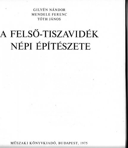 A Felső-Tiszavidék népi épitészete A Felső-Tiszavidék népi épitészete